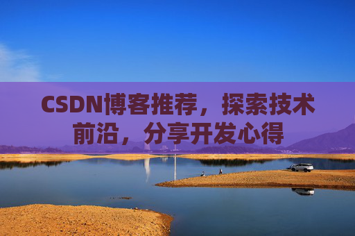 CSDN博客推荐，探索技术前沿，分享开发心得